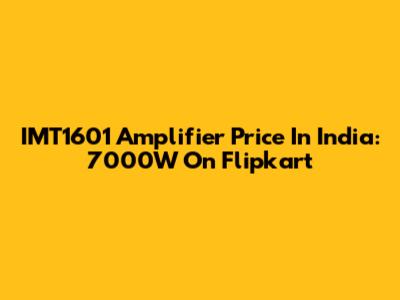 IMT1601 Amplifier Price In India: 7000W On Flipkart