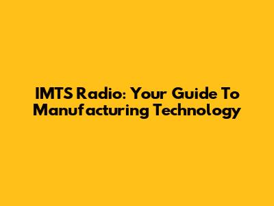 IMTS Radio: Your Guide To Manufacturing Technology