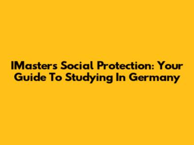 IMasters Social Protection: Your Guide To Studying In Germany