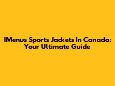 IMenu's Sports Jackets In Canada: Your Ultimate Guide