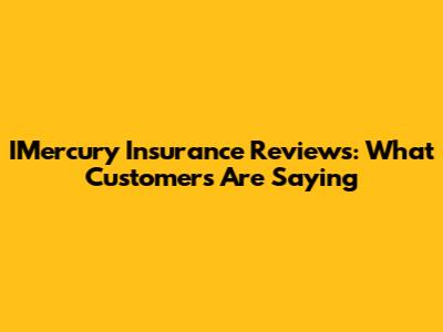 IMercury Insurance Reviews: What Customers Are Saying