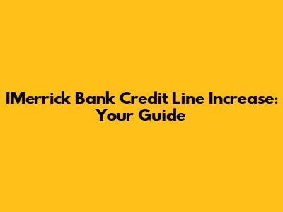 IMerrick Bank Credit Line Increase: Your Guide
