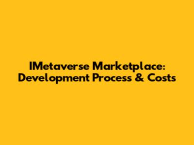 IMetaverse Marketplace: Development Process & Costs