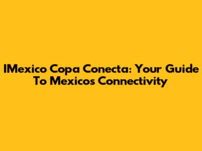 IMexico Copa Conecta: Your Guide To Mexico's Connectivity