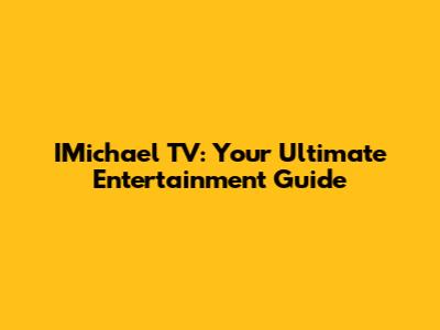 IMichael TV: Your Ultimate Entertainment Guide
