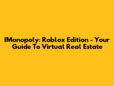 IMonopoly: Roblox Edition - Your Guide To Virtual Real Estate