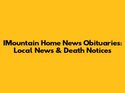 IMountain Home News Obituaries: Local News & Death Notices