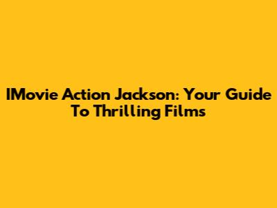 IMovie Action Jackson: Your Guide To Thrilling Films