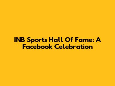 INB Sports Hall Of Fame: A Facebook Celebration