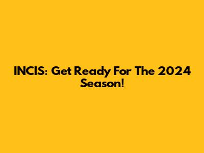 INCIS: Get Ready For The 2024 Season!