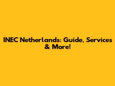 INEC Netherlands: Guide, Services & More!