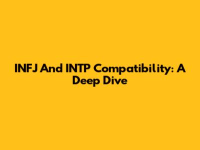 INFJ And INTP Compatibility: A Deep Dive