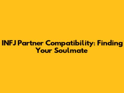 INFJ Partner Compatibility: Finding Your Soulmate