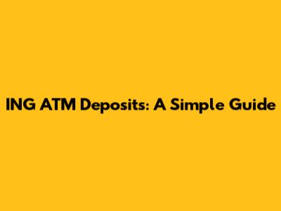 ING ATM Deposits: A Simple Guide