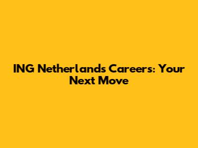 ING Netherlands Careers: Your Next Move
