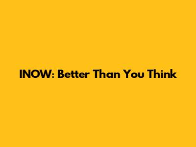 INOW: Better Than You Think
