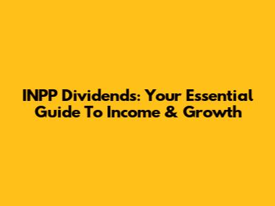 INPP Dividends: Your Essential Guide To Income & Growth