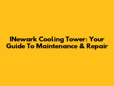 INewark Cooling Tower: Your Guide To Maintenance & Repair
