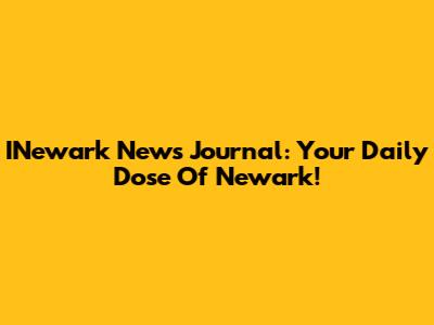 INewark News Journal: Your Daily Dose Of Newark!