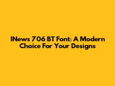 INews 706 BT Font: A Modern Choice For Your Designs