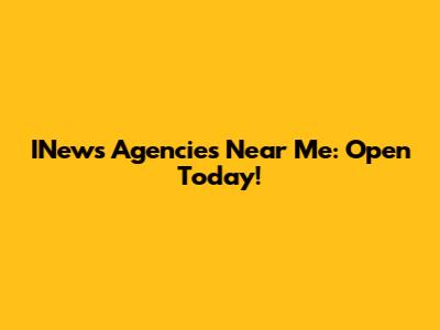 INews Agencies Near Me: Open Today!