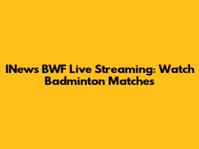 INews BWF Live Streaming: Watch Badminton Matches