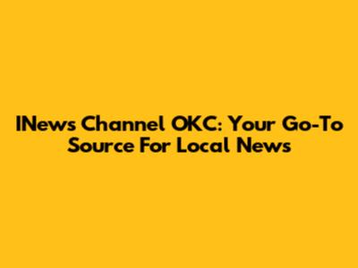 INews Channel OKC: Your Go-To Source For Local News