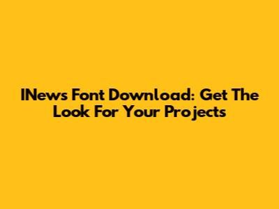 INews Font Download: Get The Look For Your Projects