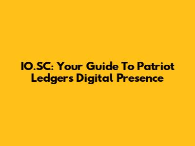 IO.SC: Your Guide To Patriot Ledger's Digital Presence