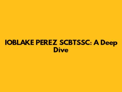 IOBLAKE PEREZ SCBTSSC: A Deep Dive