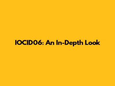 IOCID06: An In-Depth Look