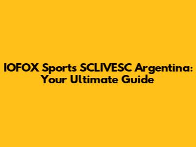 IOFOX Sports SCLIVESC Argentina: Your Ultimate Guide