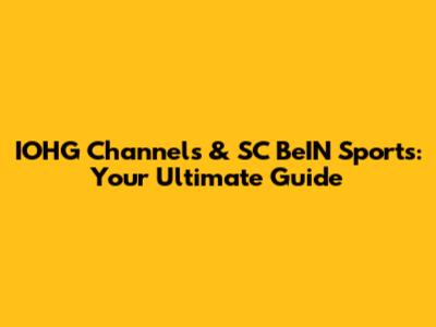 IOHG Channels & SC BeIN Sports: Your Ultimate Guide