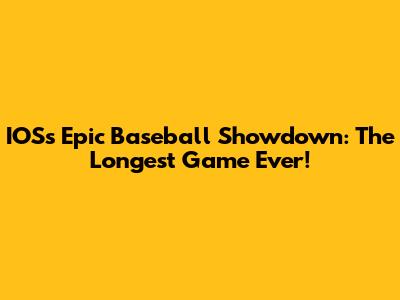 IOS's Epic Baseball Showdown: The Longest Game Ever!