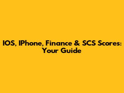 IOS, IPhone, Finance & SCS Scores: Your Guide