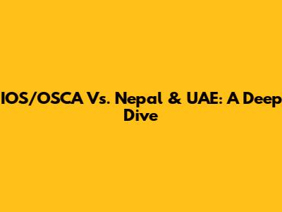 IOS/OSCA Vs. Nepal & UAE: A Deep Dive