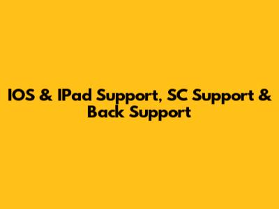 IOS & IPad Support, SC Support & Back Support