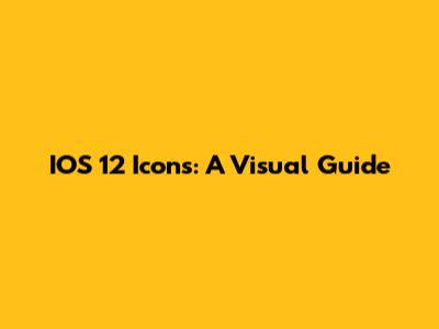 IOS 12 Icons: A Visual Guide