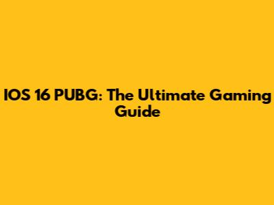 IOS 16 PUBG: The Ultimate Gaming Guide