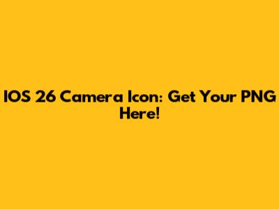 IOS 26 Camera Icon: Get Your PNG Here!