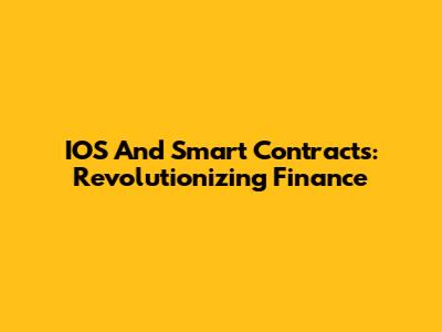 IOS And Smart Contracts: Revolutionizing Finance