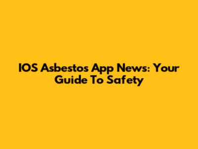 IOS Asbestos App News: Your Guide To Safety