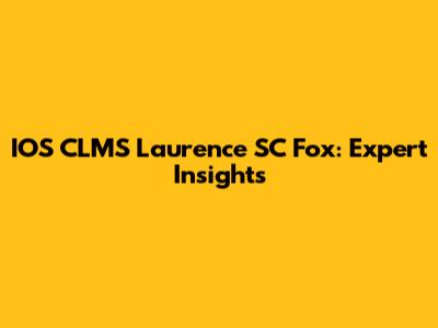 IOS CLMS Laurence SC Fox: Expert Insights