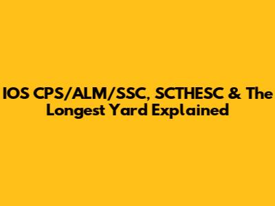 IOS CPS/ALM/SSC, SCTHESC & The Longest Yard Explained