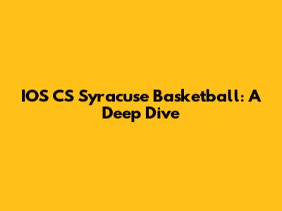 IOS CS Syracuse Basketball: A Deep Dive
