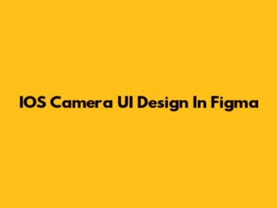 IOS Camera UI Design In Figma