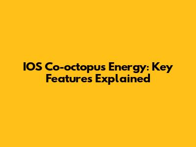 IOS Co-octopus Energy: Key Features Explained