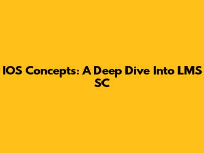 IOS Concepts: A Deep Dive Into LMS SC