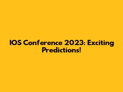 IOS Conference 2023: Exciting Predictions!