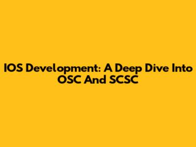 IOS Development: A Deep Dive Into OSC And SCSC